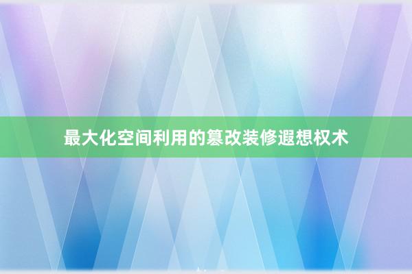 最大化空间利用的篡改装修遐想权术